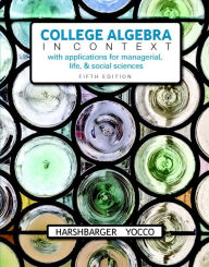 Title: College Algebra in Context with Applications for the Managerial, Life, and Social Sciences + MyLab Math with Pearson eText / Edition 5, Author: Ronald Harshbarger