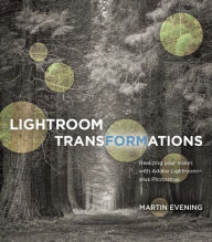 Title: Lightroom Transformations: Realizing your vision with Adobe Lightroom plus Photoshop, Author: Martin Evening