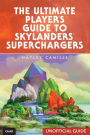The Ultimate Player's Guide to Skylanders SuperChargers (Unofficial Guide)