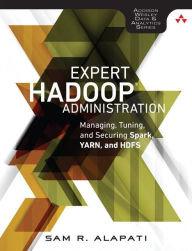 Title: Expert Hadoop Administration: Managing, Tuning, and Securing Spark, YARN, and HDFS / Edition 1, Author: Sam Alapati