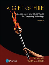Title: Gift of Fire, A: Social, Legal, and Ethical Issues for Computing Technology / Edition 5, Author: Sara Baase