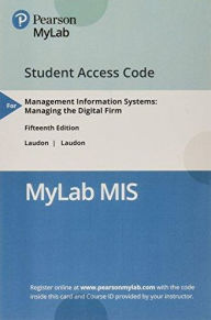 Title: Management Information Systems: Managing the Digital Firm -- MyLab MIS with Pearson eText Access Code / Edition 15, Author: Kenneth Laudon
