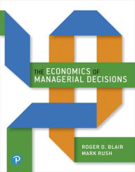 Title: Economics of Managerial Decisions, The + MyLab Economics with Pearson eText / Edition 1, Author: Roger Blair