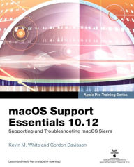 Title: macOS Support Essentials 10.12 - Apple Pro Training Series: Supporting and Troubleshooting macOS Sierra, Author: Kevin White