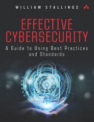 Title: Effective Cybersecurity: A Guide to Using Best Practices and Standards, Author: William Stallings