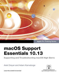 Title: macOS Support Essentials 10.13 - Apple Pro Training Series: Supporting and Troubleshooting macOS High Sierra, Author: Arek Dreyer
