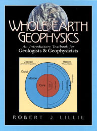 Title: Whole Earth Geophysics: An Introductory Textbook for Geologists and Geophysicists / Edition 1, Author: Robert Lillie
