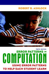 Title: Error Patterns in Computation: Using Error Patterns to Help Each Student Learn / Edition 10, Author: Robert Ashlock