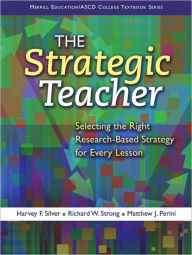 Title: The Strategic Teacher: Selecting the Right Research-Based Strategy for Every Lesson / Edition 1, Author: Harvey F. Silver