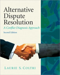 Title: Alternative Dispute Resolution: A Conflict Diagnosis Approach / Edition 2, Author: Laurie S. Coltri J.D.