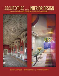 Title: Architecture and Interior Design: An Integrated History to the Present / Edition 1, Author: Buie Harwood