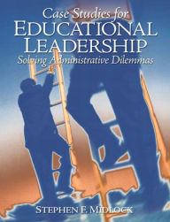 Title: Case Studies for Educational Leadership: Solving Administrative Dilemmas / Edition 1, Author: Stephen Midlock