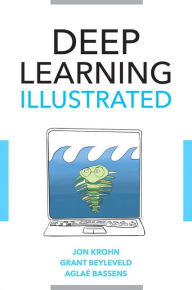 Title: Deep Learning Illustrated: A Visual, Interactive Guide to Artificial Intelligence / Edition 1, Author: Jon Krohn