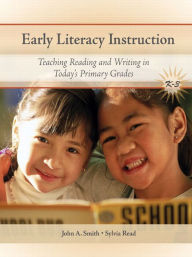 Title: Early Literacy Instruction: Teaching Readers and Writers in Today's Primary Classrooms / Edition 2, Author: John Smith Ph.D.
