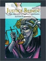 Title: Justice Blind?: Ideals and Realities of American Criminal Justice / Edition 3, Author: Matthew B. Robinson