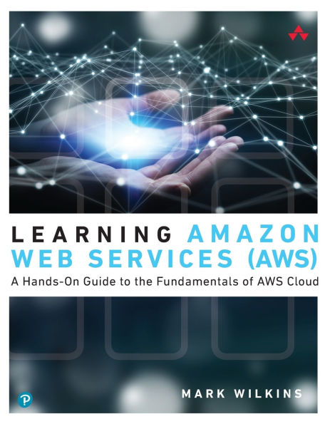 Learning Amazon Web Services (AWS): A Hands-On Guide to the Fundamentals of AWS Cloud / Edition 1