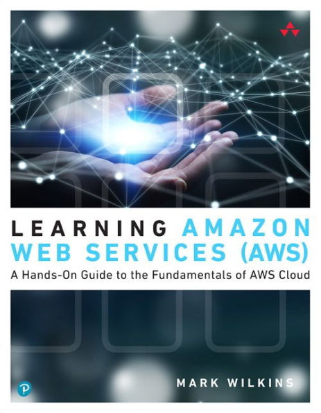 Learning Amazon Web Services (AWS): A Hands-On Guide to the Fundamentals of AWS Cloud / Edition 1