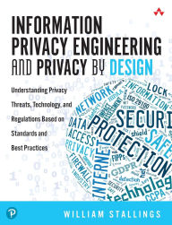 Title: Information Privacy Engineering and Privacy by Design: Understanding Privacy Threats, Technology, and Regulations Based on Standards and Best Practices / Edition 1, Author: William Stallings