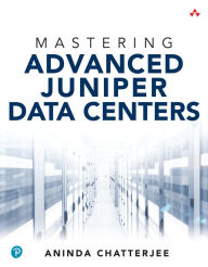 Title: Mastering Advanced Juniper Data Centers, Author: Aninda Chatterjee
