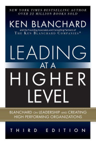 Title: Leading at a Higher Level: Blanchard on Leadership and Creating High Performing Organizations, Author: Ken Blanchard