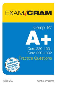 Title: CompTIA A+ Practice Questions Exam Cram Core 1 (220-1001) and Core 2 (220-1002), Author: Dave Prowse