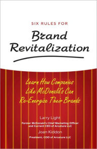 Six Rules for Brand Revitalization: Learn How Companies Like McDonald's Can Re-Energize Their Brands