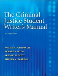 Title: The Criminal Justice Student Writer's Manual, 5th Edition / Edition 5, Author: William A. Johnson Jr.