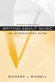 Title: Writing About Music: An Introductory Guide / Edition 4, Author: Richard Wingell