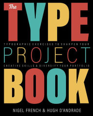 Title: The Type Project Book: Typographic projects to sharpen your creative skills & diversify your portfolio, Author: Nigel French