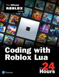 Title: Coding with Roblox Lua in 24 Hours: The Official Roblox Guide, Author: Official Roblox Books(Pearson)