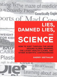 Title: Lies, Damned Lies, and Science: How to Sort through the Noise Around Global Warming, the Latest Health Claims, and Other Scientific Controversies, Author: Sherry Seethaler
