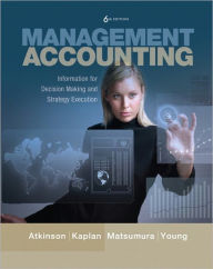 Title: Management Accounting: Information for Decision-Making and Strategy Execution / Edition 6, Author: Anthony A. Atkinson