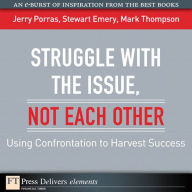 Title: Struggle with the Issue, Not Each Other: Using Confrontation to Harvest Success, Author: Jerry Porras