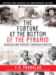 Title: Fortune at the Bottom of the Pyramid, Revised and Updated 5th Anniversary Edition, The: Eradicating Poverty Through Profits, Author: C. K. Prahalad