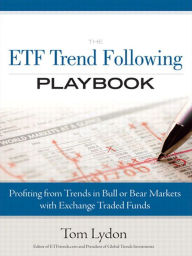 Title: ETF Trend Following Playbook, The: Profiting from Trends in Bull or Bear Markets with Exchange Traded Funds,, Author: Tom Lydon