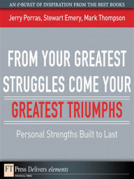 Title: From Your Greatest Struggles Come Your Greatest Triumphs: Personal Strengths Buit to Last, Author: Jerry Porras