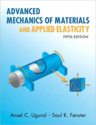 Title: Advanced Mechanics of Materials and Applied Elasticity / Edition 5, Author: Ansel C. Ugural