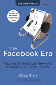 The Facebook Era: Tapping Online Social Networks to Market, Sell, and Innovate / Edition 2