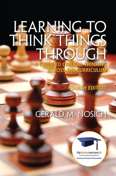 Learning to Think Things Through: A Guide to Critical Thinking Across the Curriculum / Edition 4
