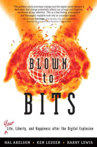 Blown to Bits: Your Life, Liberty, and Happiness after the Digital Explosion