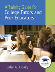 Title: A Training Guide for College Tutors and Peer Educators / Edition 1, Author: Sally Lipsky