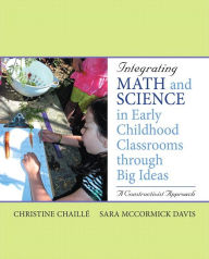 Title: Integrating Math and Science in Early Childhood Classrooms Through Big Ideas: A Constructivist Approach / Edition 1, Author: Christine Chaille