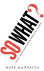 So What?: How to Communicate What Really Matters to Your Audience