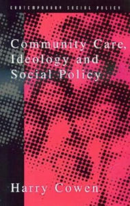 Title: Community Care, Ideology and Social Policy, Author: Harry Cowen