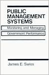 Title: Public Management Systems: Monitoring and Managing Government Performance / Edition 1, Author: James Swiss