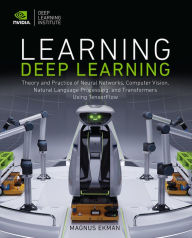 Title: Learning Deep Learning: Theory and Practice of Neural Networks, Computer Vision, Natural Language Processing, and Transformers Using TensorFlow, Author: Magnus Ekman