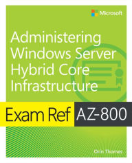 Title: Exam Ref AZ-800 Administering Windows Server Hybrid Core Infrastructure, Author: Orin Thomas