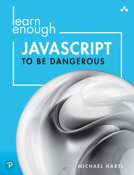 Title: Learn Enough JavaScript to Be Dangerous: A Tutorial Introduction to Programming with JavaScript, Author: Michael Hartl