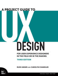 Title: A Project Guide to UX Design: For User Experience Designers in the Field or in the Making, Author: Russ Unger