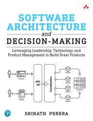 Title: Software Architecture and Decision-Making: Leveraging Leadership, Technology, and Product Management to Build Great Products, Author: Srinath Perera